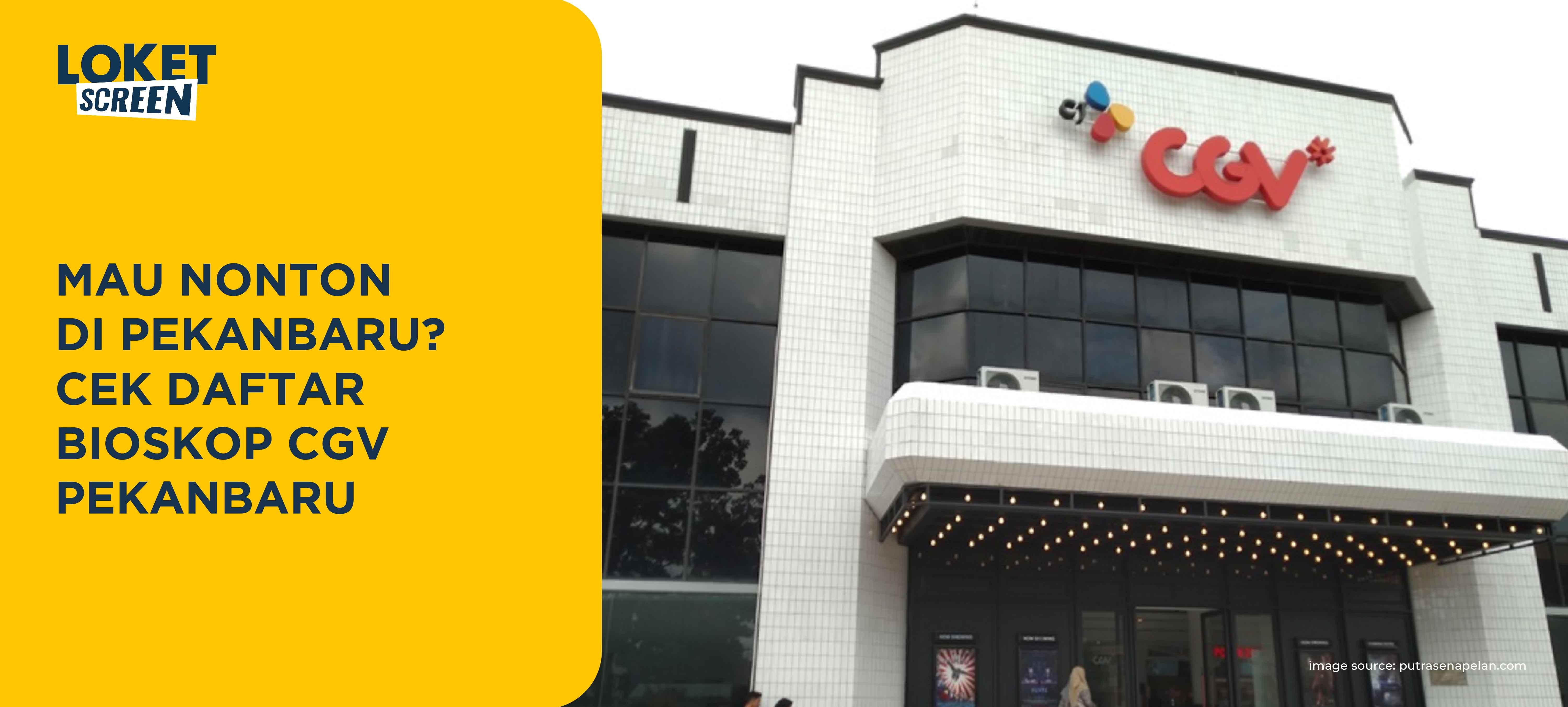 Mau Nonton di Pekanbaru? Cek Daftar Bioskop CGV Pekanbaru - LOKET.COM